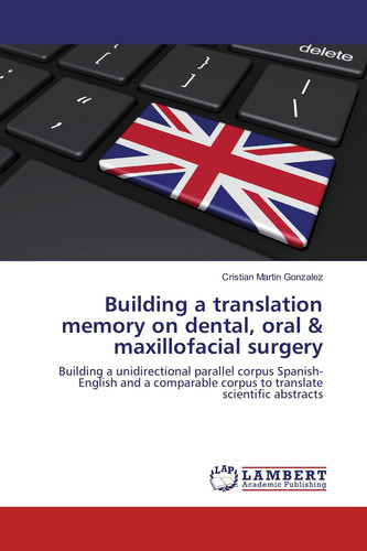 Building a translation memory on dental, oral & maxillofacial surgery: Building a unidirectional parallel corpus Spanish-English and a comparable corpus to translate scientific abstracts