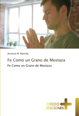 Fe Como un Grano de Mostaza: Fe Como un Grano de Mostaza (Spanish Edition)