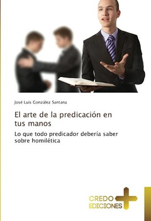 El arte de la predicación en tus manos: Lo que todo predicador debería saber sobre homilética (Spanish Edition)