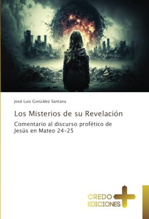 Los Misterios de su Revelación: Comentario al discurso profético de Jesús en Mateo 24-25 (Spanish Edition)