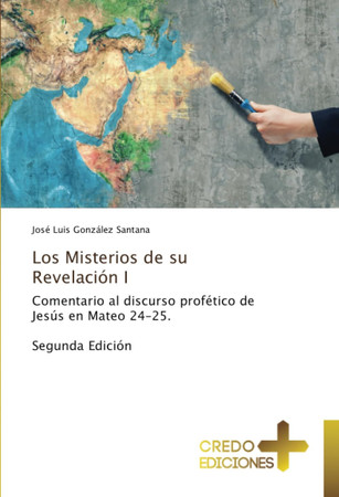 Los Misterios de su Revelación I: Comentario al discurso profético de Jesús en Mateo 24-25. Segunda Edición (Spanish Edition)