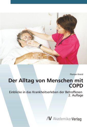 Der Alltag von Menschen mit COPD: Einblicke in das Krankheitserleben der Betroffenen 2. Auflage (German Edition)