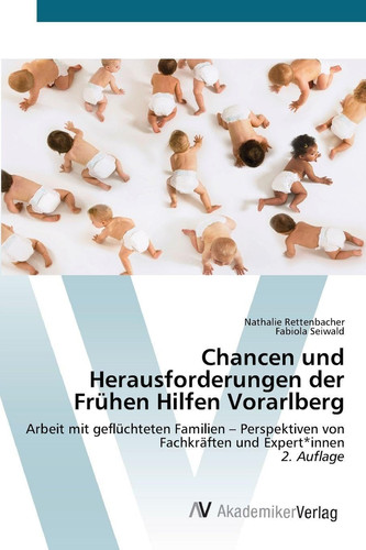 Chancen und Herausforderungen der Frühen Hilfen Vorarlberg: Arbeit mit geflüchteten Familien – Perspektiven von Fachkräften und Expert*innen2. Auflage (German Edition)