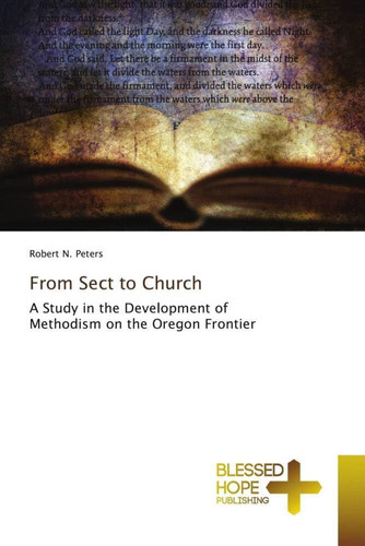 From Sect to Church: A Study in the Development of Methodism on the Oregon Frontier