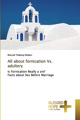 All about fornication Vs. adultery: Is Fornication Really a sin? Facts about Sex Before Marriage
