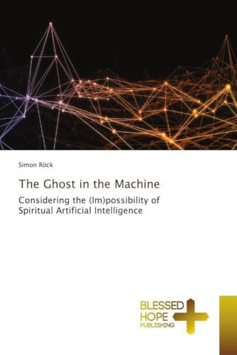 The Ghost in the Machine: Considering the (Im)possibility of Spiritual Artificial Intelligence