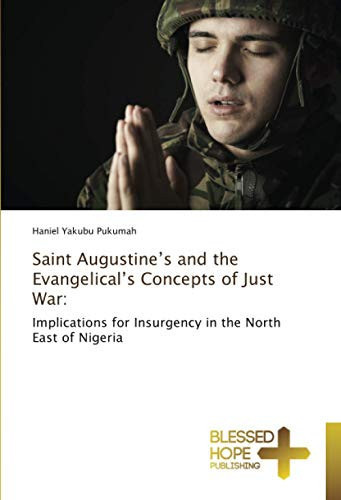 Saint Augustine’s and the Evangelical’s Concepts of Just War:: Implications for Insurgency in the North East of Nigeria
