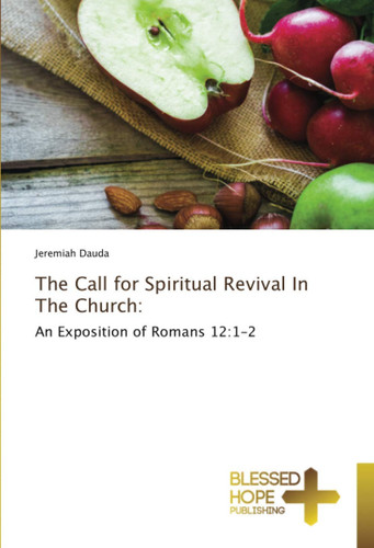 The Call for Spiritual Revival In The Church:: An Exposition of Romans 12:1-2