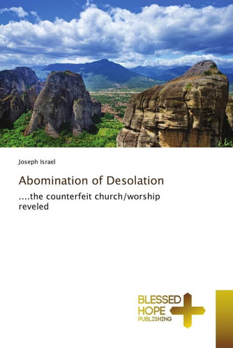 Abomination of Desolation: ....the counterfeit church/worship reveled