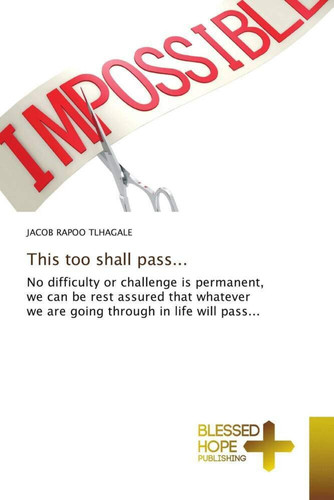This too shall pass...: No difficulty or challenge is permanent, we can be rest assured that whatever we are going through in life will pass...