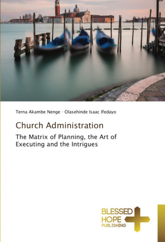 Church Administration: The Matrix of Planning, the Art of Executing and the Intrigues