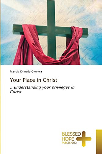 Your Place in Christ: ...understanding your privileges in Christ