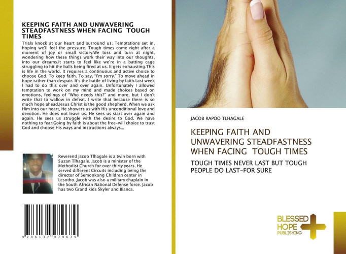 KEEPING FAITH AND UNWAVERING STEADFASTNESS WHEN FACING TOUGH TIMES: TOUGH TIMES NEVER LAST BUT TOUGH PEOPLE DO LAST-FOR SURE