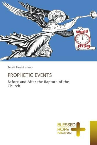PROPHETIC EVENTS: Before and After the Rapture of the Church