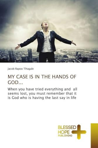 MY CASE IS IN THE HANDS OF GOD...: When you have tried everything and all seems lost, you must remember that it is God who is having the last say in life