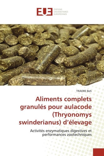 Aliments complets granulés pour aulacode (Thryonomys swinderianus) d’élevage: Activités enzymatiques digestives et performances zootechniques (French Edition)