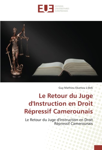 Le Retour du Juge d'Instruction en Droit Répressif Camerounais: Le Retour du Juge d'Instruction en Droit Répressif Camerounais (French Edition)