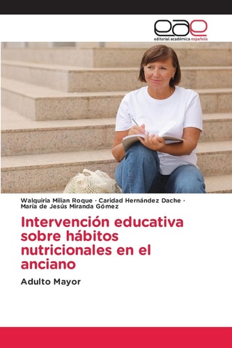 Intervención educativa sobre hábitos nutricionales en el anciano: Adulto Mayor (Spanish Edition)