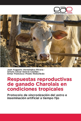 Respuestas reproductivas de ganado Charolais en condiciones tropicales: Protocolo de sincronización del estro e inseminación artificial a tiempo fijo (Spanish Edition)
