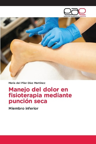 Manejo del dolor en fisioterapia mediante punción seca: Miembro inferior (Spanish Edition)