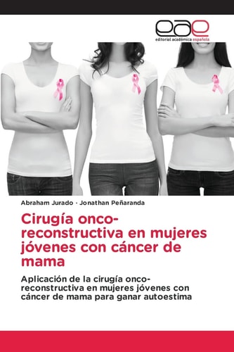 Cirugía onco-reconstructiva en mujeres jóvenes con cáncer de mama: Aplicación de la cirugía onco-reconstructiva en mujeres jóvenes con cáncer de mama para ganar autoestima (Spanish Edition)