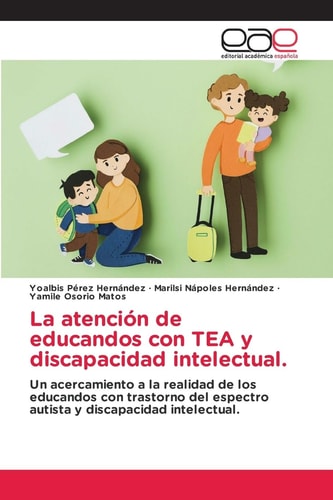 La atención de educandos con TEA y discapacidad intelectual.: Un acercamiento a la realidad de los educandos con trastorno del espectro autista y discapacidad intelectual. (Spanish Edition)