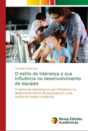 O estilo de liderança e sua influência no desenvolvimento de equipes: O estilo de liderança e sua influência no desenvolvimento de equipes em uma indústria metal mecânica (Portuguese Edition)