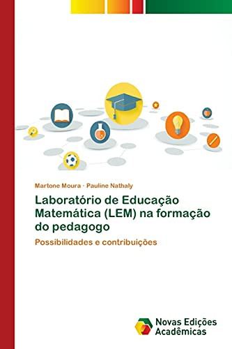 Laboratório de Educação Matemática (LEM) na formação do pedagogo: Possibilidades e contribuições (Portuguese Edition)