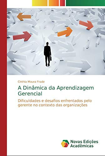 A Dinâmica da Aprendizagem Gerencial: Dificuldades e desafios enfrentados pelo gerente no contexto das organizações (Portuguese Edition)