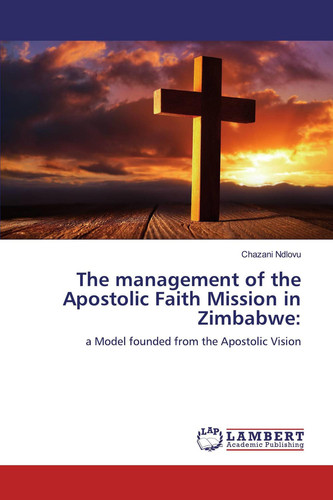 The management of the Apostolic Faith Mission in Zimbabwe:: a Model founded from the Apostolic Vision