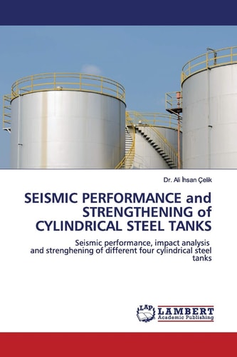 SEISMIC PERFORMANCE and STRENGTHENING of CYLINDRICAL STEEL TANKS: Seismic performance, impact analysis and strenghening of different four cylindrical steel tanks