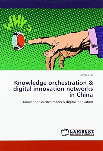 Knowledge orchestration & digital innovation networks in China: Knowledge orchestration & digital innovation