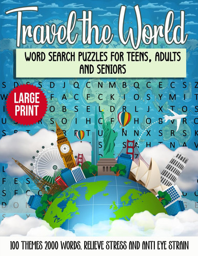Travel the World Large Print Word Search Puzzles For Teens, Adults and Seniors: 100 Themes 2000 Words, Relieve Stress and Anti Eye Strain (Themed Word Search Puzzle Books)