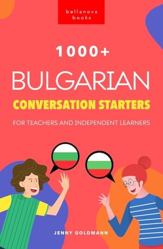 1000+ Bulgarian Conversation Starters for Teachers & Independent Learners Improve Your Bulgarian Speaking and Have More Interesting Conversations