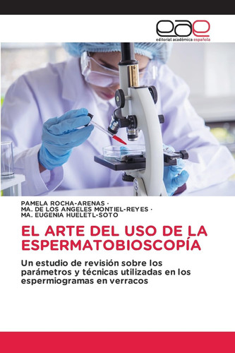EL ARTE DEL USO DE LA ESPERMATOBIOSCOPÍA: Un estudio de revisión sobre los parámetros y técnicas utilizadas en los espermiogramas en verracos (Spanish Edition)