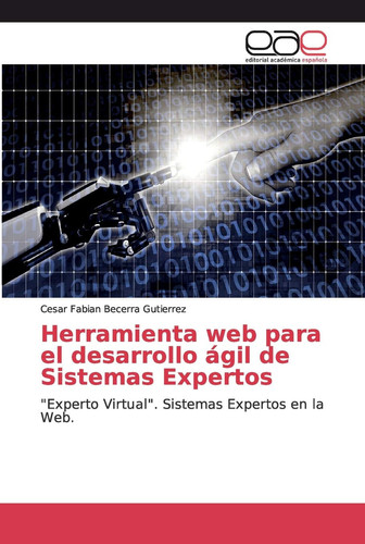 Herramienta web para el desarrollo ágil de Sistemas Expertos: "Experto Virtual". Sistemas Expertos en la Web. (Spanish Edition)