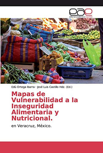 Mapas de Vulnerabilidad a la Inseguridad Alimentaria y Nutricional.: en Veracruz, México. (Spanish Edition)