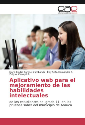 Aplicativo web para el mejoramiento de las habilidades intelectuales: de los estudiantes del grado 11, en las pruebas saber del municipio de Arauca (Spanish Edition)