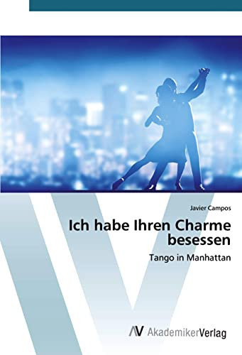 Ich habe Ihren Charme besessen: Tango in Manhattan (German Edition)