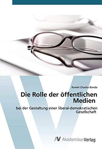 Die Rolle der öffentlichen Medien: bei der Gestaltung einer liberal-demokratischen Gesellschaft (German Edition)