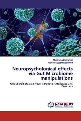 Neuropsychological effects via Gut Microbiome manipulations: Gut Microbiota as a Novel Target to Ameliorate CNS Disorders