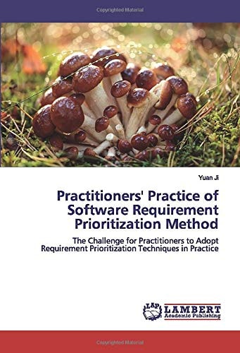 Practitioners' Practice of Software Requirement Prioritization Method: The Challenge for Practitioners to Adopt Requirement Prioritization Techniques in Practice