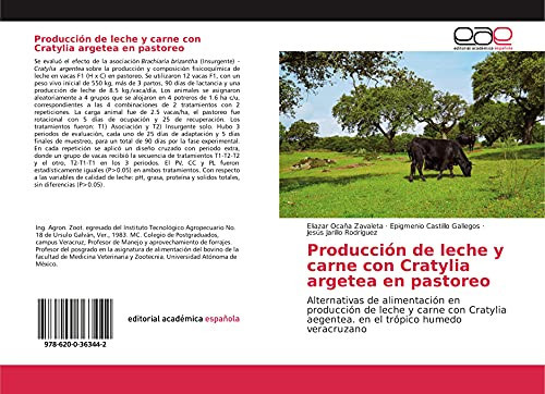 Producción de leche y carne con Cratylia argetea en pastoreo: Alternativas de alimentación en producción de leche y carne con Cratylia aegentea. en el trópico humedo veracruzano (Spanish Edition)