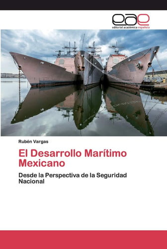 El Desarrollo Marítimo Mexicano: Desde la Perspectiva de la Seguridad Nacional (Spanish Edition)