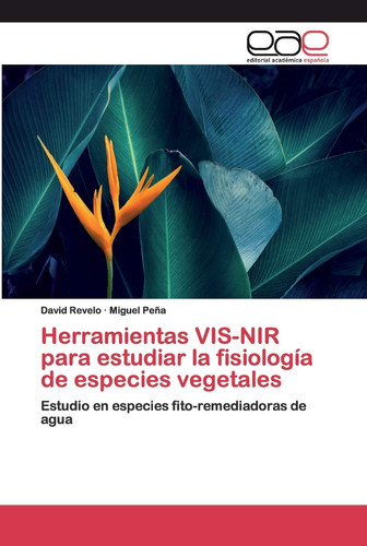 Herramientas VIS-NIR para estudiar la fisiología de especies vegetales: Estudio en especies fito-remediadoras de agua (Spanish Edition)