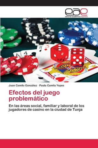 Efectos del juego problemático: En las áreas social, familiar y laboral de los jugadores de casino en la ciudad de Tunja (Spanish Edition)