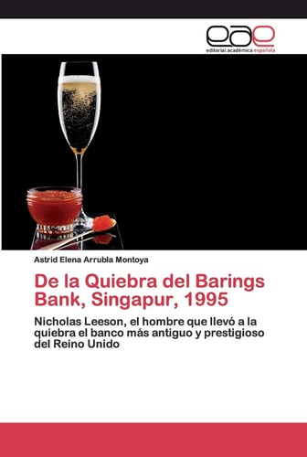 De la Quiebra del Barings Bank, Singapur, 1995: Nicholas Leeson, el hombre que llevó a la quiebra el banco más antiguo y prestigioso del Reino Unido (Spanish Edition)