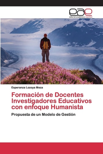 Formación de Docentes Investigadores Educativos con enfoque Humanista: Propuesta de un Modelo de Gestión (Spanish Edition)