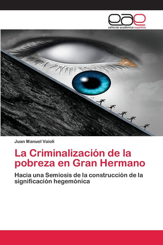 La Criminalización de la pobreza en Gran Hermano: Hacia una Semiosis de la construcción de la significación hegemónica (Spanish Edition)