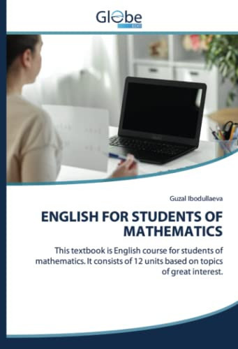 ENGLISH FOR STUDENTS OF MATHEMATICS: This textbook is English course for students of mathematics. It consists of 12 units based on topics of great interest.